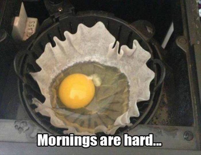 mornings are hard, egg in a coffee filter