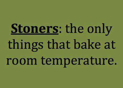 stoners the only things that bake at room temperatures