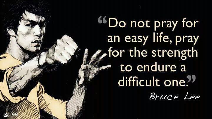 do not pray for an easy life, pray for the strength to endure a difficult one