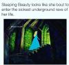 sleeping beauty looks like she bout to enter the sickest underground rave of her life