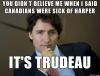 you didn't believe me when i said canadians were sick of harper, it's trudeau, meme