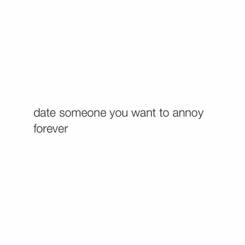 date someone you want to annoy forever