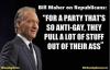 for a party that's so anti-gay, they pull a lot of stuff out of their ass, bill maher on republicans