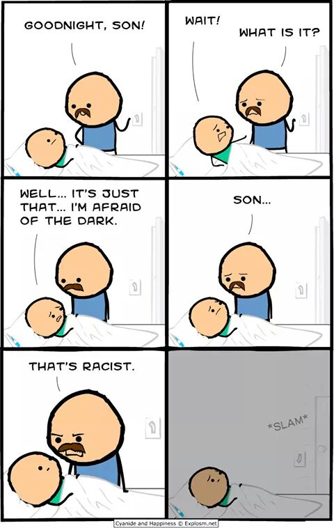 goodnight son, wait, what is it?, well it's just that i'm afraid of the dark, that's racist, cyanide and happiness