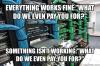 everything works fine, what do we even pay you for?, something isn't working, what do we even pay you for?, meme