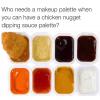 who needs a makeup palette when you can have a chicken nugget dipping sauce palette