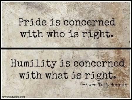 pride is concerned with who right, humility is concerned with what is right