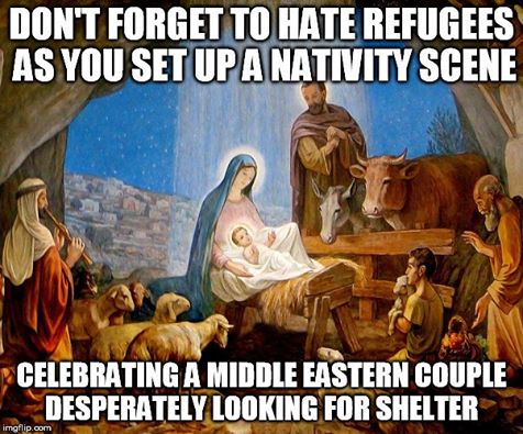 don't forget to hate refugees as you set up a nativity scene, celebrating a middle eastern couple desperately looking for shelter, meme