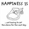 happiness is not having to set the alarm for the next day