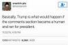 trump is what would happen if the comments section became a human and ran for president