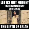 let us not forget the true meaning of christmas, the birth of brian