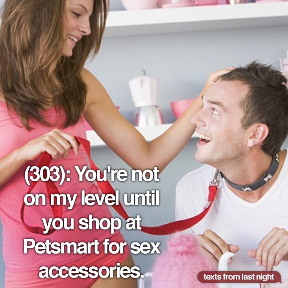 you're not on my level until you shop at petsmart for sex accessories, texts from last night