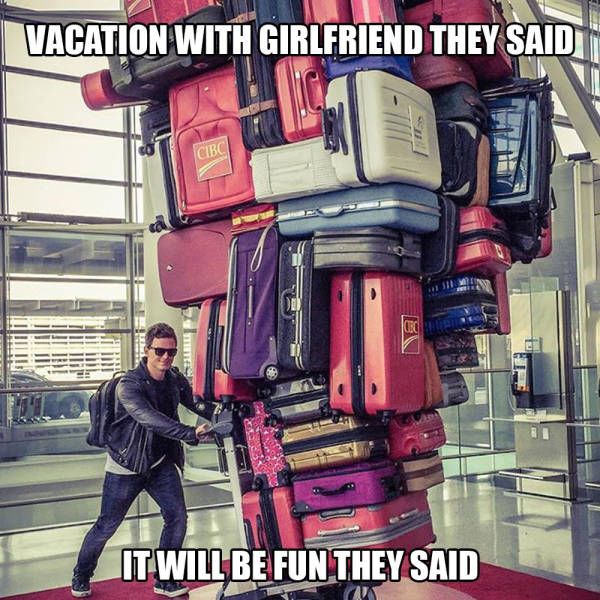 vacation with girlfriend they said, it will be fun they said, too much luggage