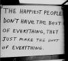 the happiest people don't have the best of everything, they just made the best of everything