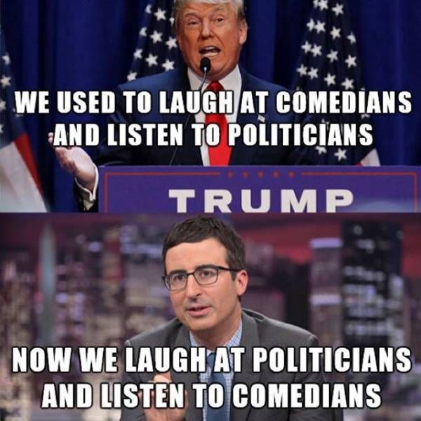 we used to laugh at comedians and listen to politicians, now we laugh at politicians and listen to comedians, meme