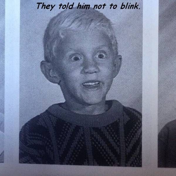 they told him not to blink, lol
