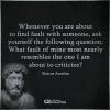 whenever you are about to find fault with someone, ask yourself the following question, what fault of mine most nearly resembles the one i am about to criticize, marcus aurelius