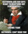 beethoven: are you guys ready to hear some symphonies!?, crowd: yeah!, beethoven: i can't hear you!, meme