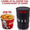 a barrel of oil cheaper than a fucking bucket of chicken