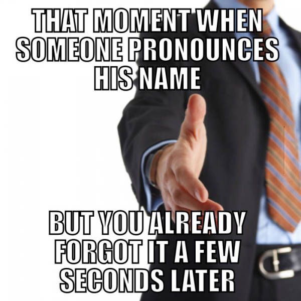 that moment when someone pronounces his name, but you already forgot it a few seconds later, meme