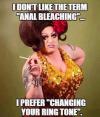 i don't like the term anal bleaching, i prefer changing your ring tone, meme