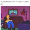 stuck at home with no weed or plans like, homer simpson slouching on the couch