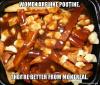 women are like poutine, they are better from montreal, meme