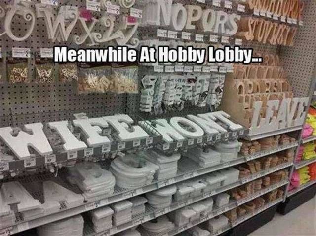 meanwhile at hobby lobby, wife won't leave