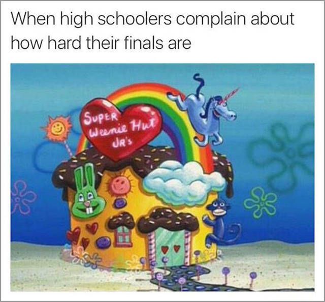 when high schoolers complain about how hard their finals are, spongebob square pants