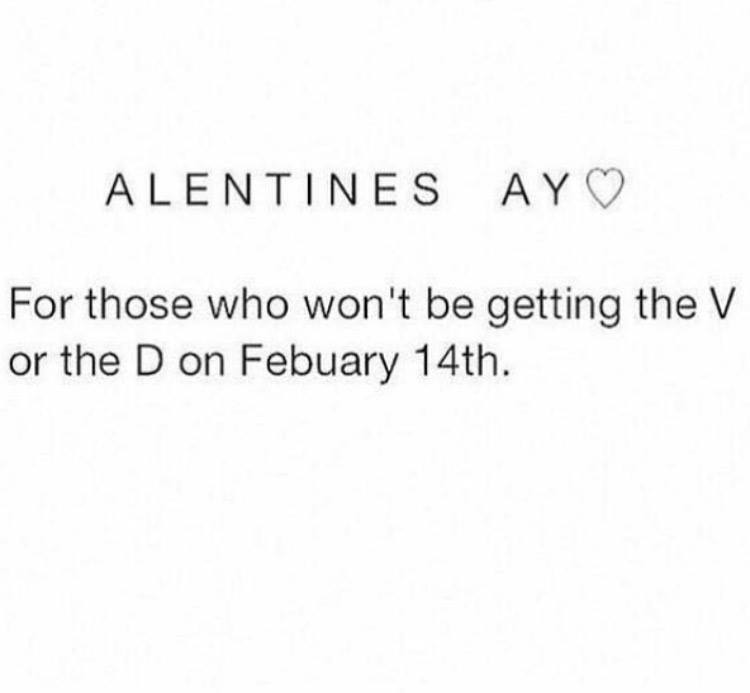 alentine's ay, for those who won't be getting the v or the d on february 14th, valentine's day