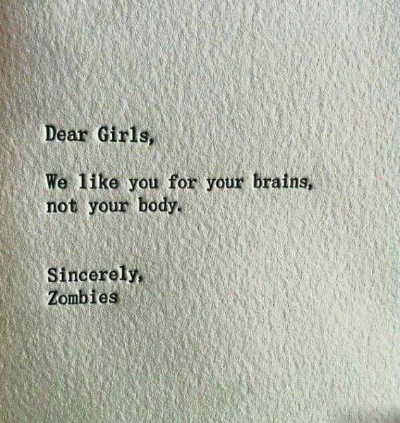 dear girls we like you for your brains not your body, sincerely zombies