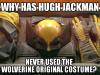 why has hugh jackman never used the wolverine original costume?, meme