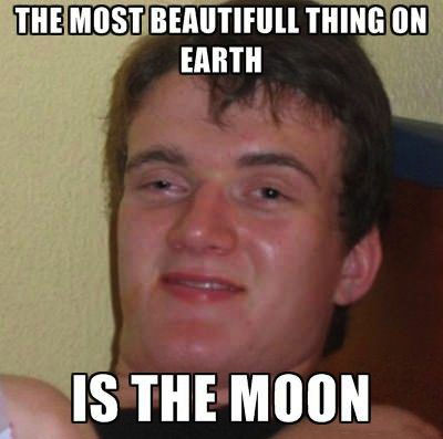 the most beautiful thing on earth is the moon, stoner steve, meme
