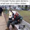 if donald trump were denied a small loan of a million dollars, homeless man who totallylookslike trump