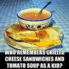 who remembers grilled cheese sanwiches and tomato soup as a kid?