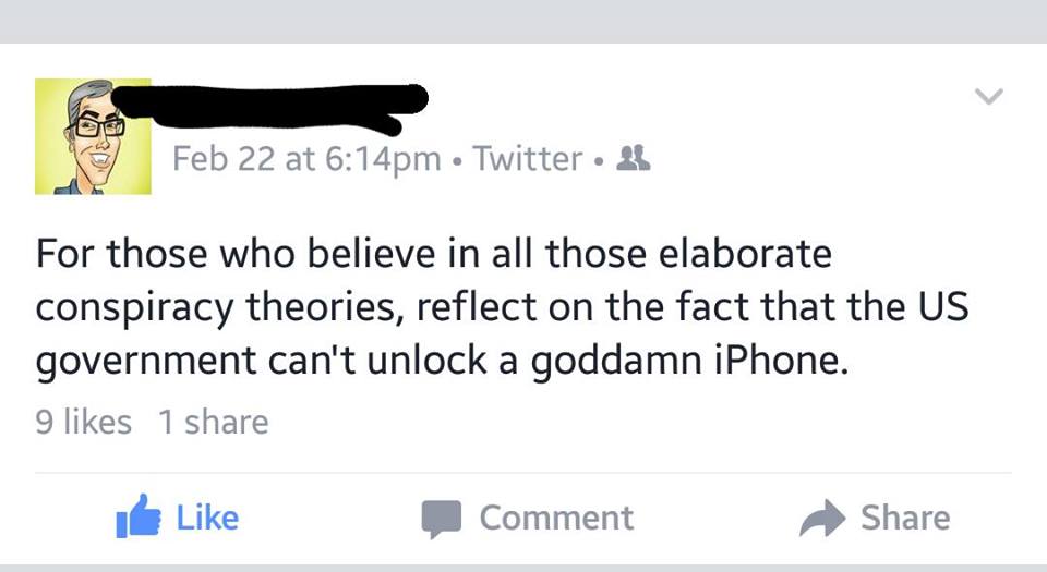 for those who believe in all those elaborate conspiracy theories, reflect on the fact that the us government can't unlock a goddamn iphone