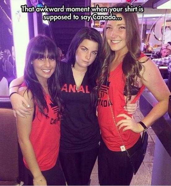 that awkward moment when your shirt is supposed to say canada, anal