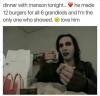 dinner with manson tonight, he made 12 burgers for all 6 grandkids and i'm the only one who showed, love him