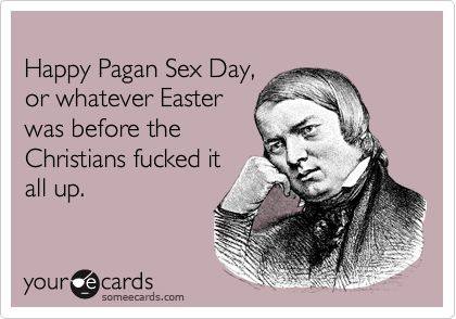 happy pagan sex day, or whatever easter was before the christians fucked it up, ecard