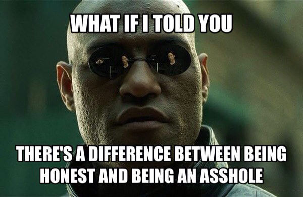 what if i told you, there's a difference between being honest and being an asshole, morpheus, meme