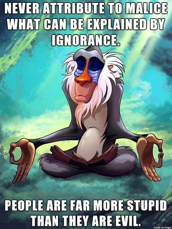 never attribute to malice what can be explained by ignorance, people are far more stupid than they are evil, rafiki meditating, meme
