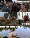gets friend zoned, gets rich, guess who comes back, forrest gump
