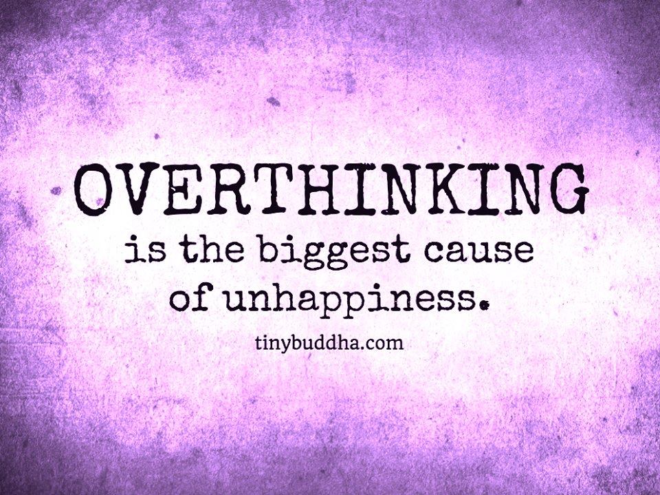 overthinking is the biggest cause of unhappiness