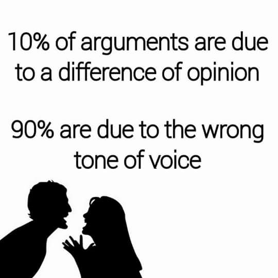 10% of arguments are due to a difference of opinion, 90% are due to the wrong tone of voice