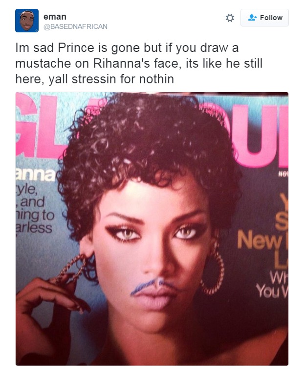 i'm sad prince is gone but if you draw a mustache on rihanna's face, its like he still here, yall stressin for nothing