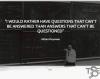 i would rather have questions that can't be answered than answers that can't be questioned, richard feynman