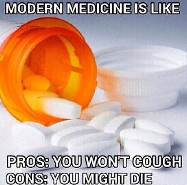 modern medicine is like, pros you won't cough, cons you might die