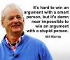 it's hard to win an argument with a smart person, but it's damn near impossible to win an argument with a stupid person, bill murray