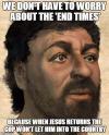 we don't have to worry about the end times, because when jesus returns the gop won't let him into the country, meme
