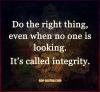 do the right thing even when no one is looking, it's called integrity